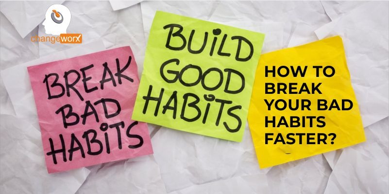 HOW TO BREAK YOUR BAD HABITS FASTER?